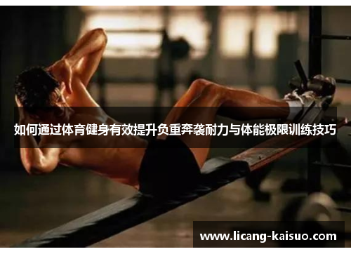 如何通过体育健身有效提升负重奔袭耐力与体能极限训练技巧