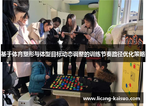 基于体育塑形与体型目标动态调整的训练节奏路径优化策略